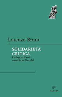 Solidariet&agrave; critica. Patologie neoliberali e nuove forme di socialit&agrave;