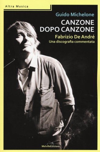 Canzone dopo canzone. Fabrizio De Andr&eacute;, una discografia commentata