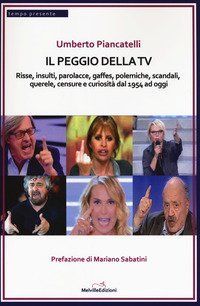 Il peggio della Tv. Risse, insulti, parolacce, gaffes, polemiche, scandali, querele, censure e curiosit&agrave; dal 1954 ad oggi