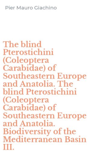 The blind Pterostichini (Coleoptera Carabidae) of Southeastern Europe and Anatolia. The blind Pterostichini (Coleoptera Carabidae) of Southeastern Europe and Anatolia. Biodiversity of the Mediterranean Basin III.
