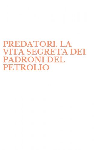 PREDATORI. LA VITA SEGRETA DEI PADRONI DEL PETROLIO