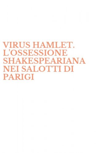 VIRUS HAMLET. L'OSSESSIONE SHAKESPEARIANA NEI SALOTTI DI PARIGI