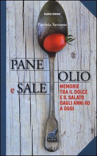 Pane olio & sale. Memorie tra il dolce e il salato dagli anni 60 a oggi