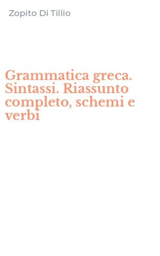 Grammatica greca. Sintassi. Riassunto completo, schemi e verbi