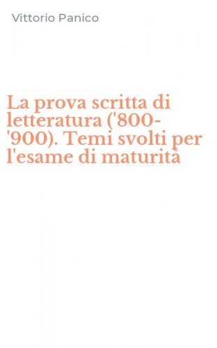 La prova scritta di letteratura ('800-'900). Temi svolti per l'esame di maturit&agrave;