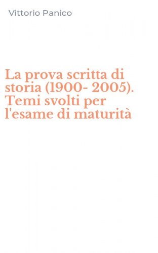 La prova scritta di storia (1900-2005). Temi svolti per l'esame di maturit&agrave;