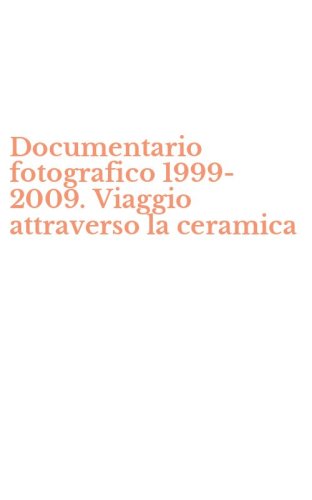 Documentario fotografico 1999-2009. Viaggio attraverso la ceramica