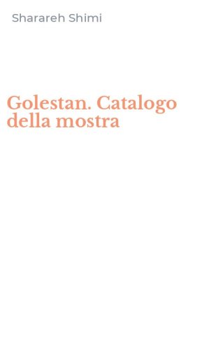 Golestan. Catalogo della mostra