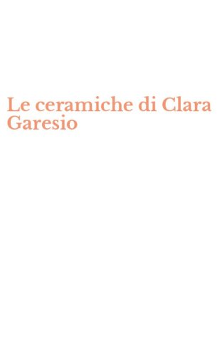 Le ceramiche di Clara Garesio