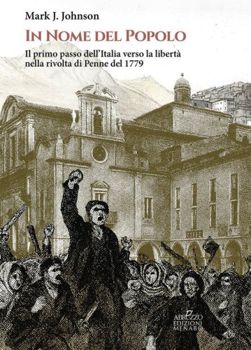 In nome del popolo. Il primo passo dell'Italia verso la libert&agrave; nella rivolta di Penne del 1779