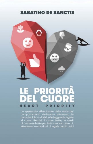 Le priorit&agrave; del cuore. Heart priority. Lo spettacolo affascinante della storia dei comportamenti dell'uomo attraverso le narrazioni, le curiosit&agrave; e le leggende legate al cuore