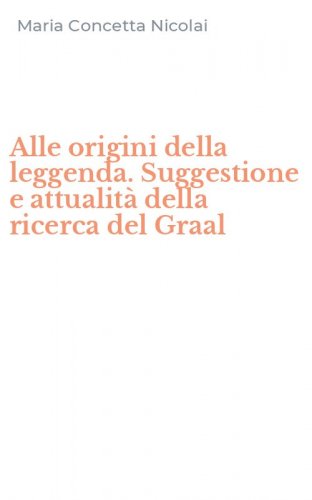 Alle origini della leggenda. Suggestione e attualit&agrave; della ricerca del Graal