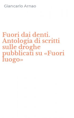 Fuori dai denti. Antologia di scritti sulle droghe pubblicati su &laquo;Fuori luogo&raquo;