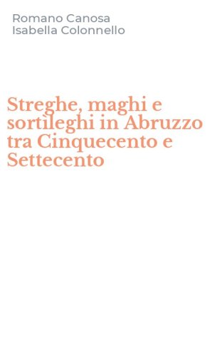 Streghe, maghi e sort&igrave;leghi in Abruzzo tra Cinquecento e Settecento