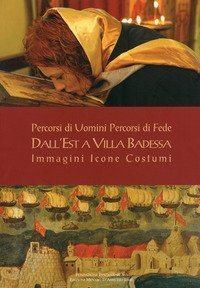 Percorsi di uomini percorsi di fede. Dall'Est a Villa Badessa. Immagini Icone Costumi