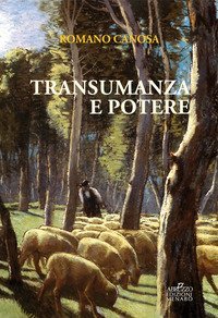 Transumanza e potere. &laquo;Pastori&raquo; e &laquo;agricoltori&raquo; tra Abruzzo e Puglia dalla fine del Settecento alla met&agrave; dell'Ottocento