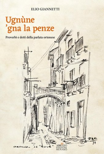 Ugn&ugrave;ne 'gna la p&egrave;nze. Proverbi e detti della parlata ortonese