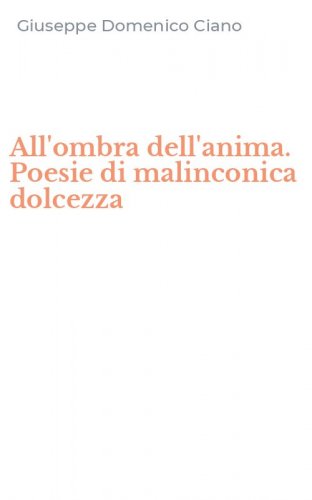 All'ombra dell'anima. Poesie di malinconica dolcezza