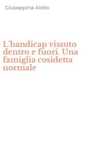L'handicap vissuto dentro e fuori. Una famiglia cosidetta normale