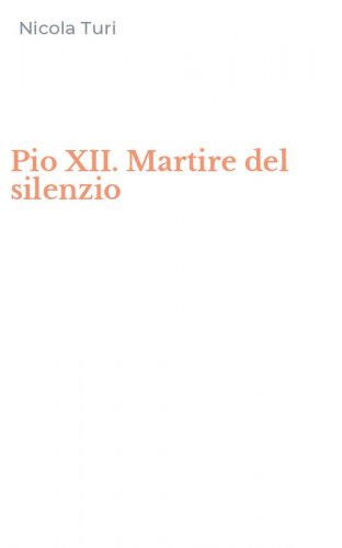 Pio XII. Martire del silenzio