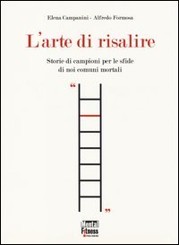 L'arte di risalire. Storie di campioni per le sfide di noi comuni mortali