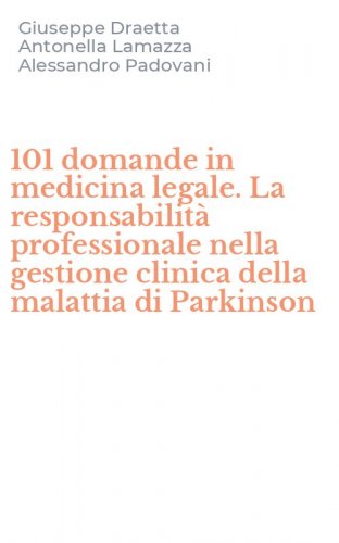 101 domande in medicina legale. La responsabilit&agrave; professionale nella gestione clinica della malattia di Parkinson