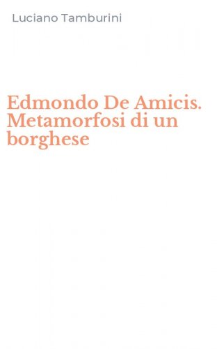 Edmondo De Amicis. Metamorfosi di un borghese