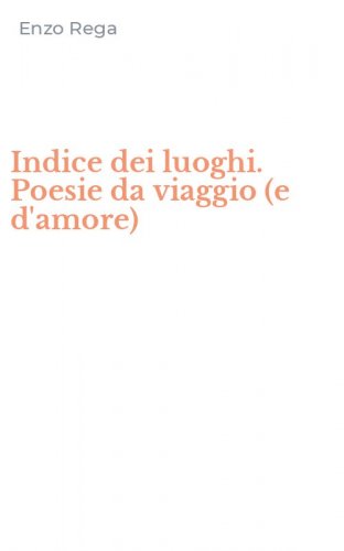 Indice dei luoghi. Poesie da viaggio (e d'amore)