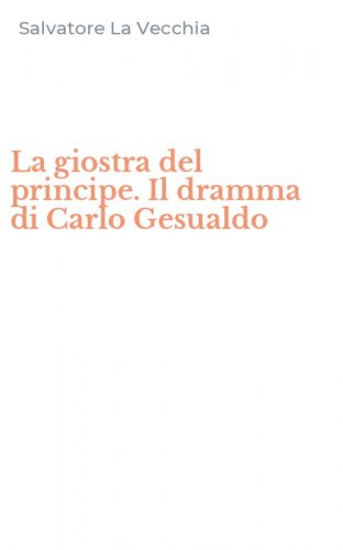 La giostra del principe. Il dramma di Carlo Gesualdo