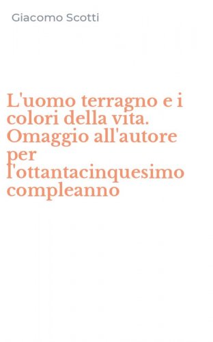 L'uomo terragno e i colori della vita. Omaggio all'autore per l'ottantacinquesimo compleanno - COMPLEANNO (L')