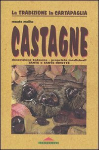 Castagne. Descrizione botanica, propriet&agrave; medicinali, tante e tante ricette