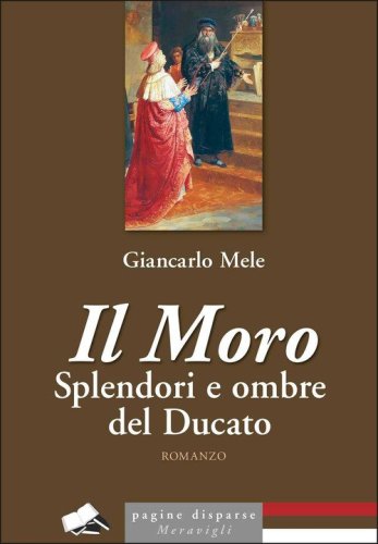 Il Moro. Splendori e ombre del Ducato