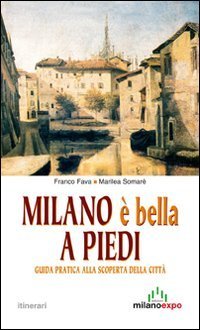 Milano &egrave; bella a piedi. Guida pratica alla scoperta della citt&agrave;