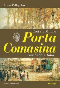 Porta Comasina. Cos&igrave; era Milano