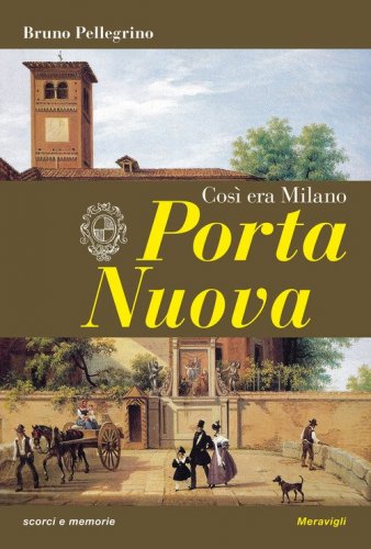 Porta Nuova. Cos&igrave; era Milano
