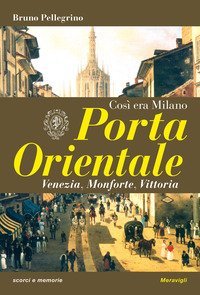 Porta Orientale. Cos&igrave; era Milano