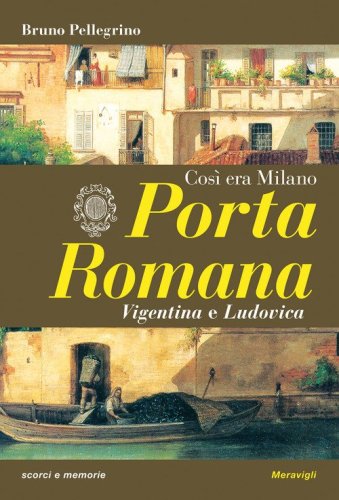 Porta Romana. Cos&igrave; era Milano