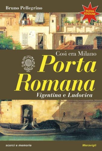 Porta Romana. Cos&igrave; era Milano