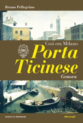 Porta Ticinese. Cos&igrave; era Milano