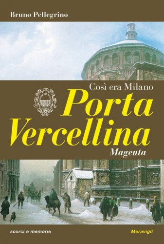 Porta Vercellina. Cos&igrave; era Milano