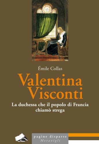 Valentina Visconti. La duchessa che il popolo di Francia chiam&ograve; strega