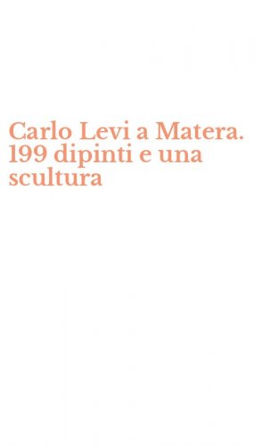Carlo Levi a Matera. 199 dipinti e una scultura