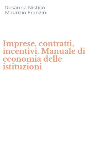 Imprese, contratti, incentivi. Manuale di economia delle istituzioni