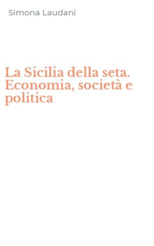 La Sicilia della seta. Economia, societ&agrave; e politica