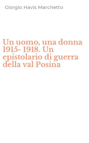 Un uomo, una donna 1915-1918. Un epistolario di guerra della val Posina