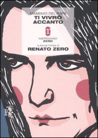Ti vivr&ograve; accanto. La favola infinita di Renato Zero