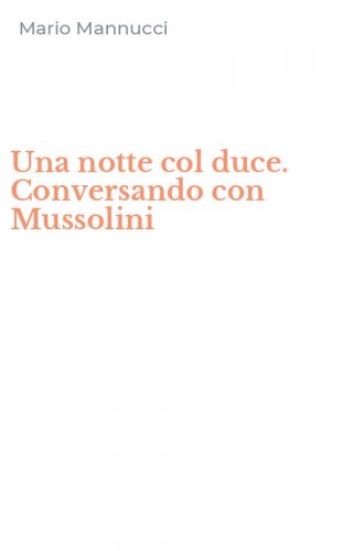 Una notte col duce. Conversando con Mussolini