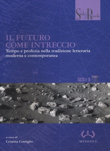 Il futuro come intreccio. Tempo e profezia nella tradizione letteraria moderna e contemporanea - CONTEMPORANEA (IL)