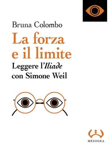 La forza e il limite. Leggere l'&laquo;Iliade&raquo; con Simone Weil