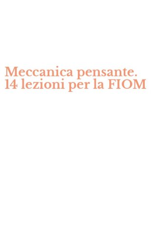 Meccanica pensante. 14 lezioni per la FIOM
